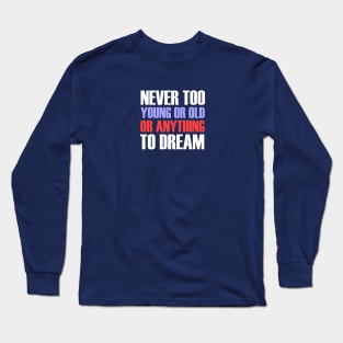 Never Too Anything Too Dream Long Sleeve T-Shirt